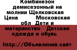 Комбинезон демисезонный на молнии Щелковская › Цена ­ 700 - Московская обл. Дети и материнство » Детская одежда и обувь   